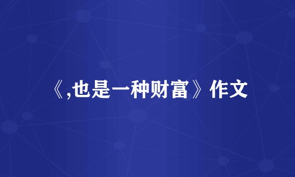 《,也是一种财富》作文