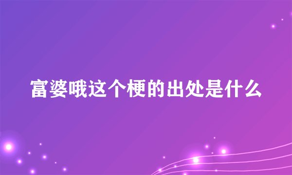 富婆哦这个梗的出处是什么