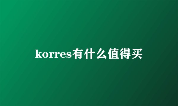 korres有什么值得买