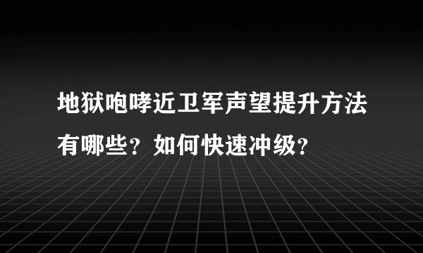 地狱咆哮近卫军声望提升方法有哪些？如何快速冲级？