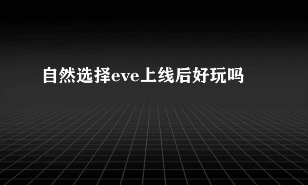 自然选择eve上线后好玩吗