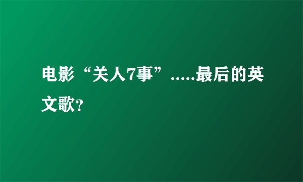 电影“关人7事”.....最后的英文歌?