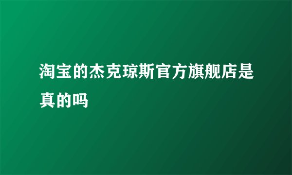 淘宝的杰克琼斯官方旗舰店是真的吗