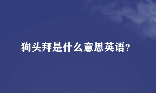 狗头拜是什么意思英语？