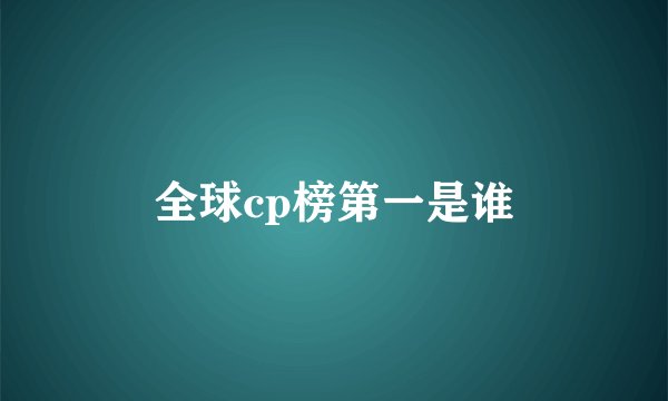 全球cp榜第一是谁