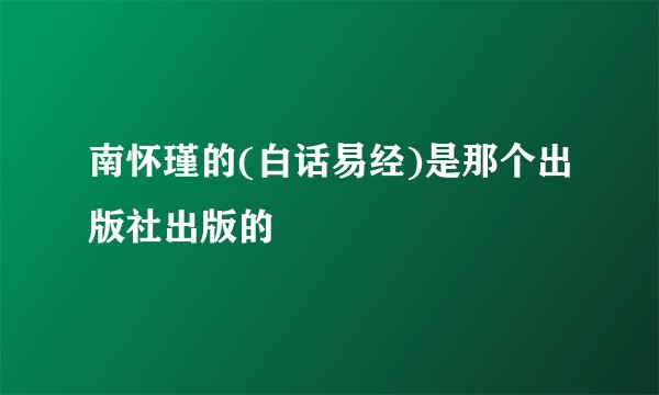 南怀瑾的(白话易经)是那个出版社出版的