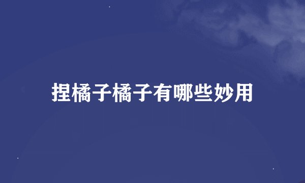 捏橘子橘子有哪些妙用