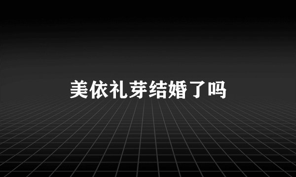 美依礼芽结婚了吗
