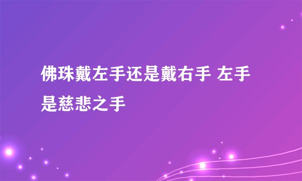 佛珠戴左手还是戴右手 左手是慈悲之手