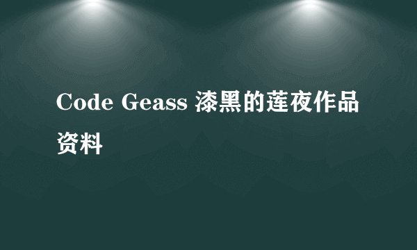 Code Geass 漆黑的莲夜作品资料
