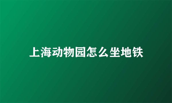 上海动物园怎么坐地铁
