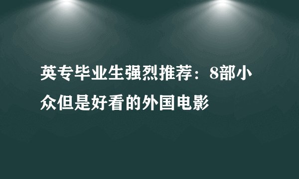 英专毕业生强烈推荐：8部小众但是好看的外国电影