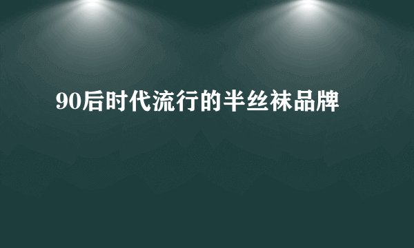 90后时代流行的半丝袜品牌