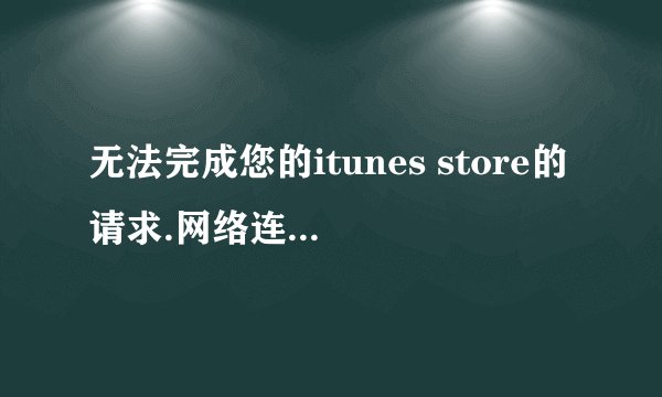 无法完成您的itunes store的请求.网络连接被重置（无法完成您的itunes store的请求）
