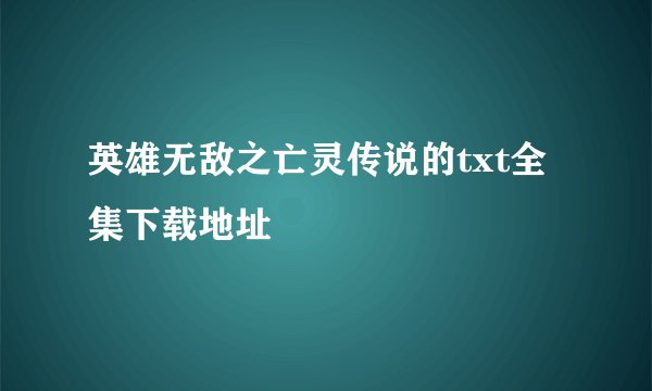 英雄无敌之亡灵传说的txt全集下载地址