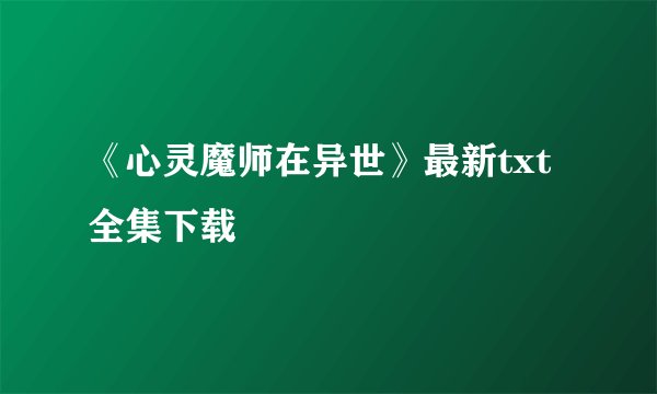 《心灵魔师在异世》最新txt全集下载