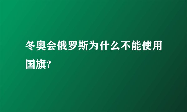 冬奥会俄罗斯为什么不能使用国旗?