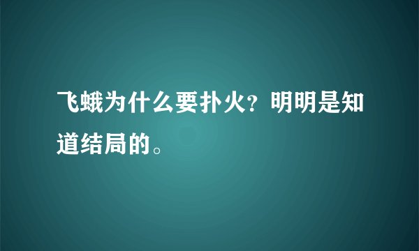 飞蛾为什么要扑火?明明是知道结局的。