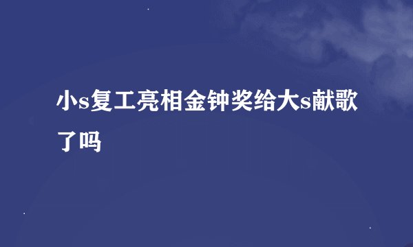小s复工亮相金钟奖给大s献歌了吗