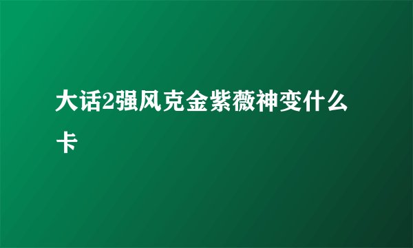 大话2强风克金紫薇神变什么卡