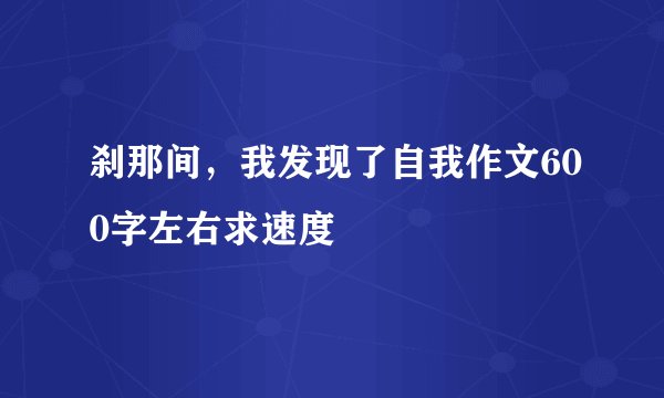 刹那间，我发现了自我作文600字左右求速度