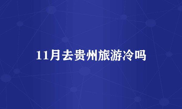 11月去贵州旅游冷吗