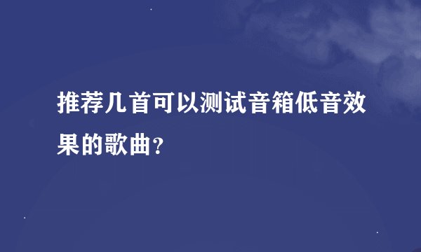 推荐几首可以测试音箱低音效果的歌曲？