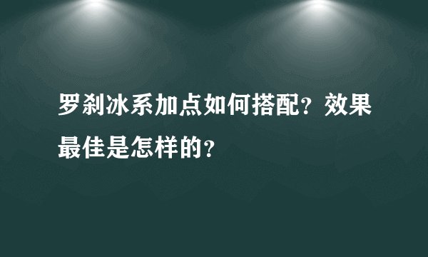 罗刹冰系加点如何搭配？效果最佳是怎样的？