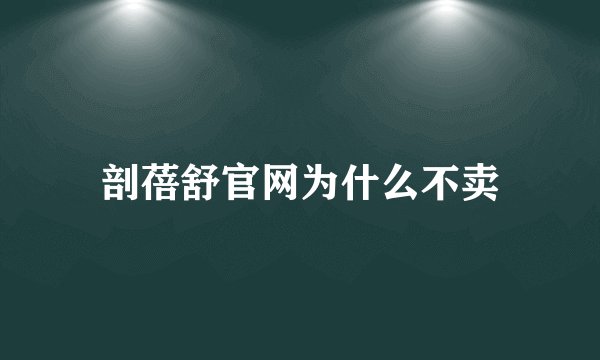 剖蓓舒官网为什么不卖
