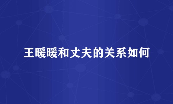 王暖暖和丈夫的关系如何