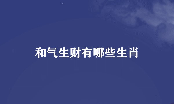 和气生财有哪些生肖