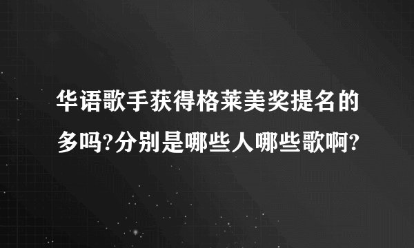 华语歌手获得格莱美奖提名的多吗?分别是哪些人哪些歌啊?