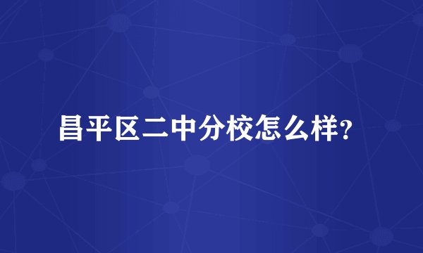 昌平区二中分校怎么样？