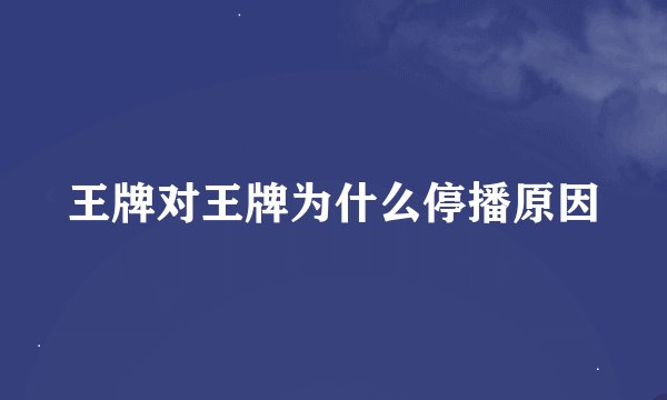 王牌对王牌为什么停播原因