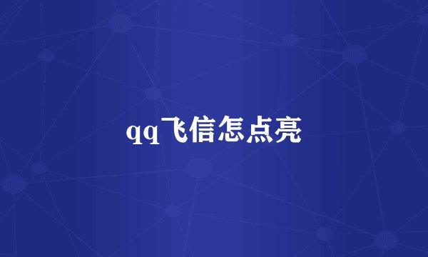 qq飞信怎点亮