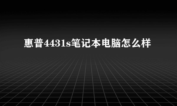 惠普4431s笔记本电脑怎么样