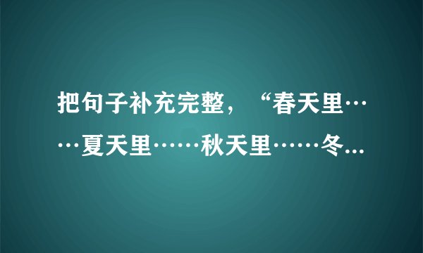 把句子补充完整，“春天里……夏天里……秋天里……冬天里……”