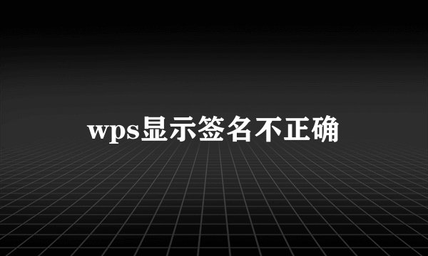 wps显示签名不正确