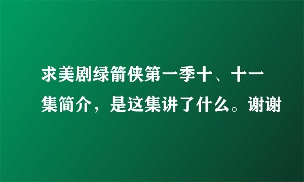 求美剧绿箭侠第一季十、十一集简介,是这集讲了什么。谢谢