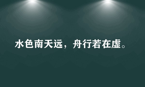 水色南天远，舟行若在虚。