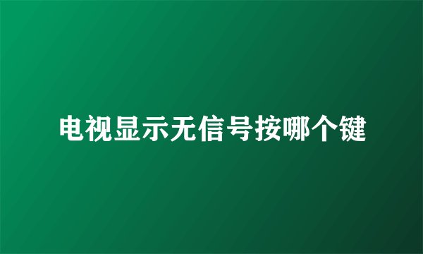 电视显示无信号按哪个键