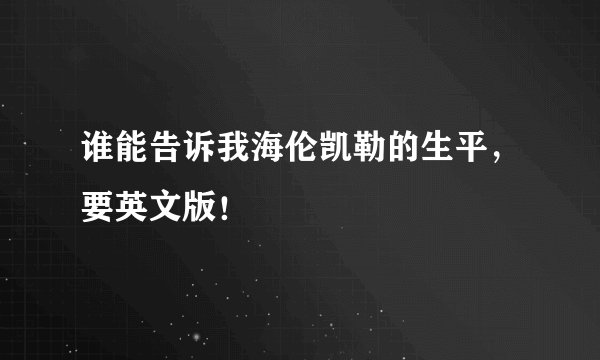 谁能告诉我海伦凯勒的生平，要英文版！