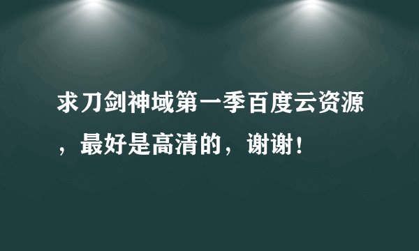 求刀剑神域第一季百度云资源，最好是高清的，谢谢！
