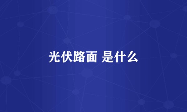 光伏路面 是什么