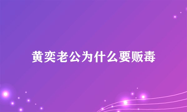 黄奕老公为什么要贩毒