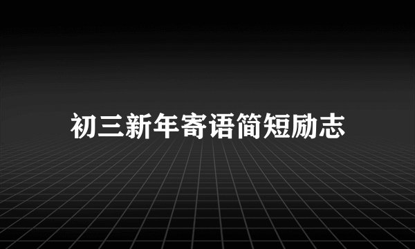 初三新年寄语简短励志