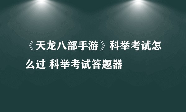 《天龙八部手游》科举考试怎么过 科举考试答题器