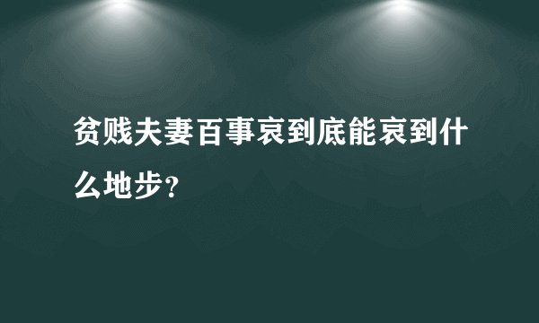贫贱夫妻百事哀到底能哀到什么地步？
