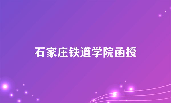 石家庄铁道学院函授