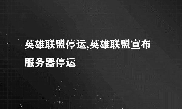 英雄联盟停运,英雄联盟宣布服务器停运